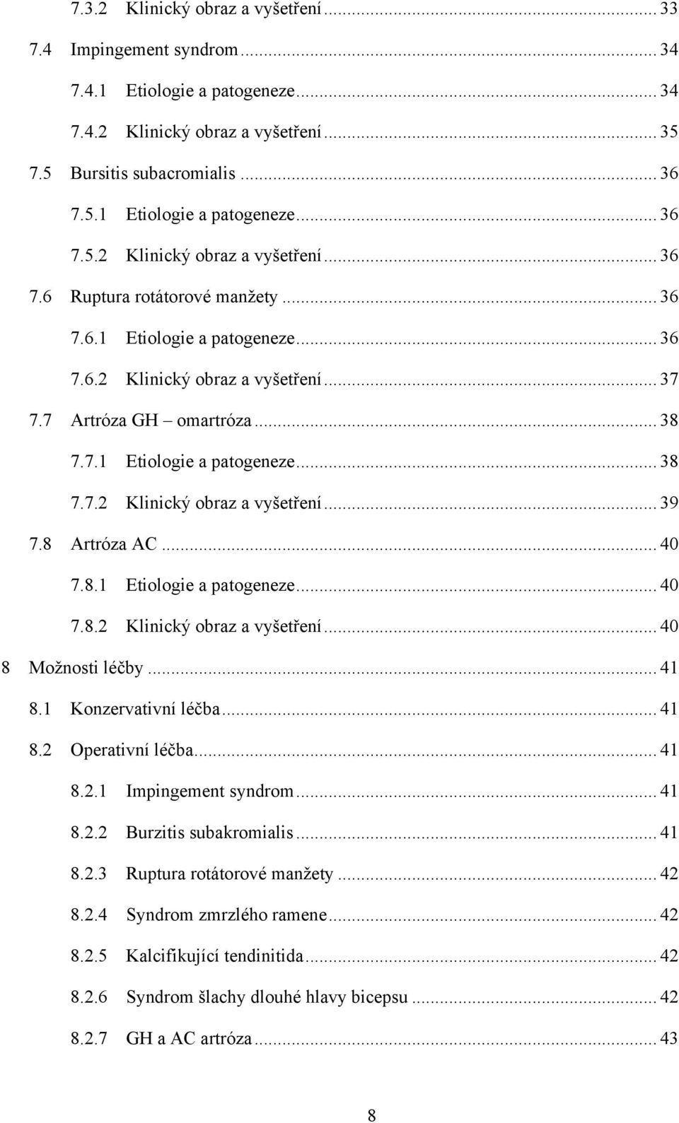 8.1 Etiologie a patogeneze... 40 7.8.2 Klinický obraz a vyšetření... 40 Možnosti léčby... 41 8.1 Konzervativní léčba... 41 8.2 Operativní léčba... 41 8.2.1 Impingement syndrom... 41 8.2.2 Burzitis subakromialis.