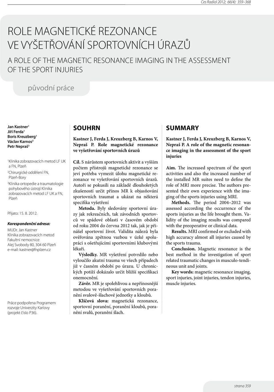 LF UK a FN, Plzeň Přijato: 15. 8. 2012. Korespondenční adresa: MUDr. Jan Kastner Klinika zobrazovacích metod Fakultní nemocnice Alej Svobody 80, 304 60 Plzeň e-mail: kastner@fnplzen.