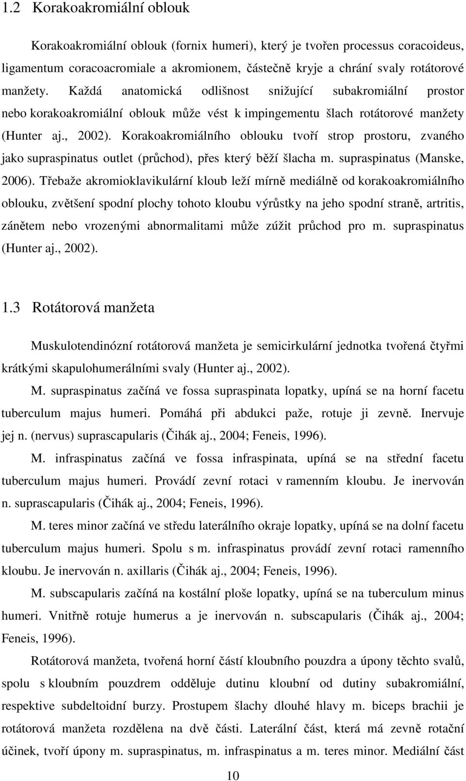 Korakoakromiálního oblouku tvoří strop prostoru, zvaného jako supraspinatus outlet (průchod), přes který běží šlacha m. supraspinatus (Manske, 2006).