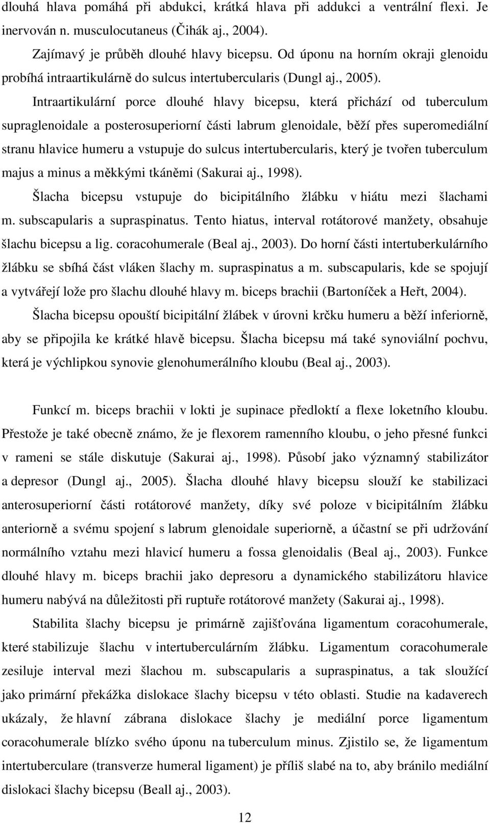 Intraartikulární porce dlouhé hlavy bicepsu, která přichází od tuberculum supraglenoidale a posterosuperiorní části labrum glenoidale, běží přes superomediální stranu hlavice humeru a vstupuje do