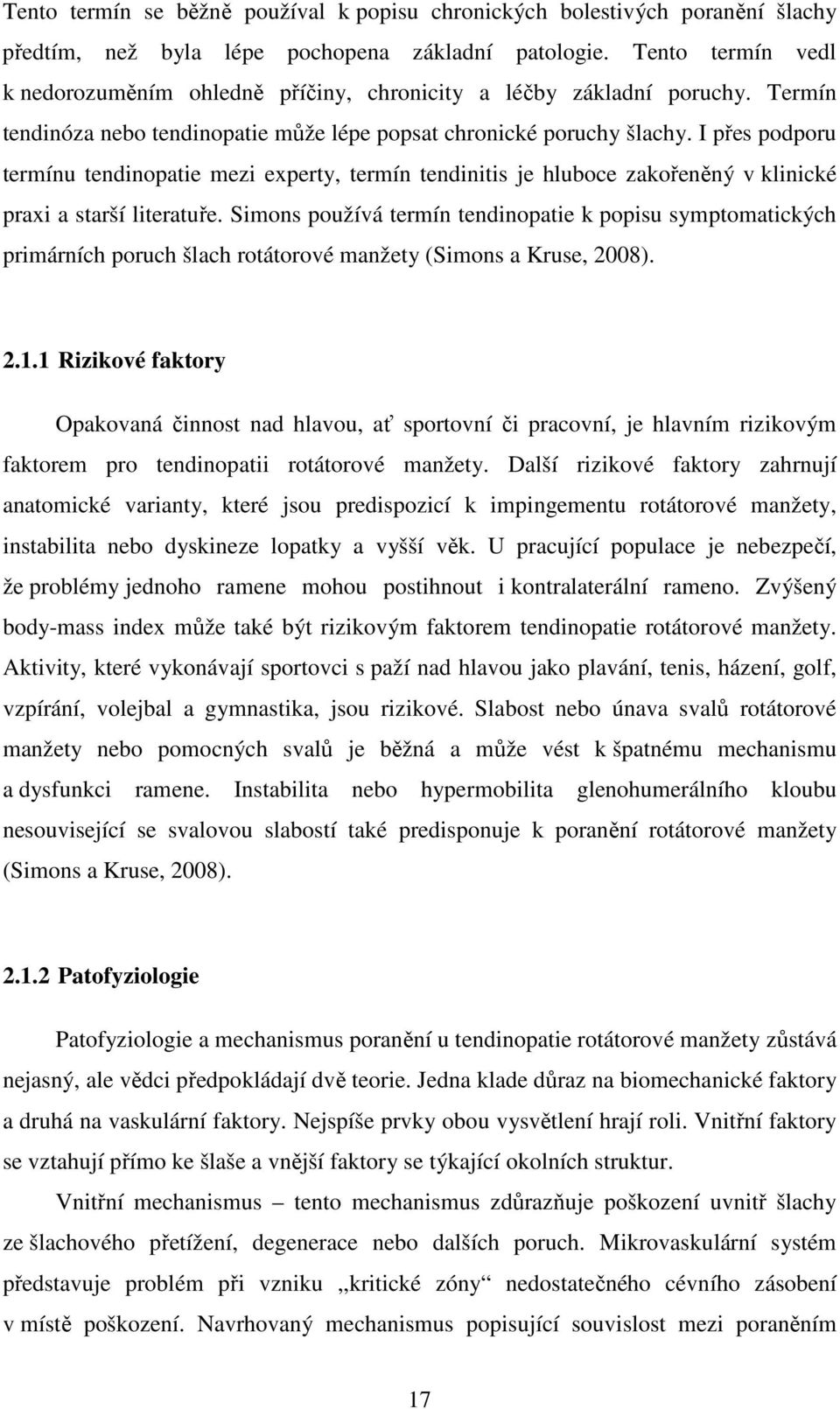 I přes podporu termínu tendinopatie mezi experty, termín tendinitis je hluboce zakořeněný v klinické praxi a starší literatuře.