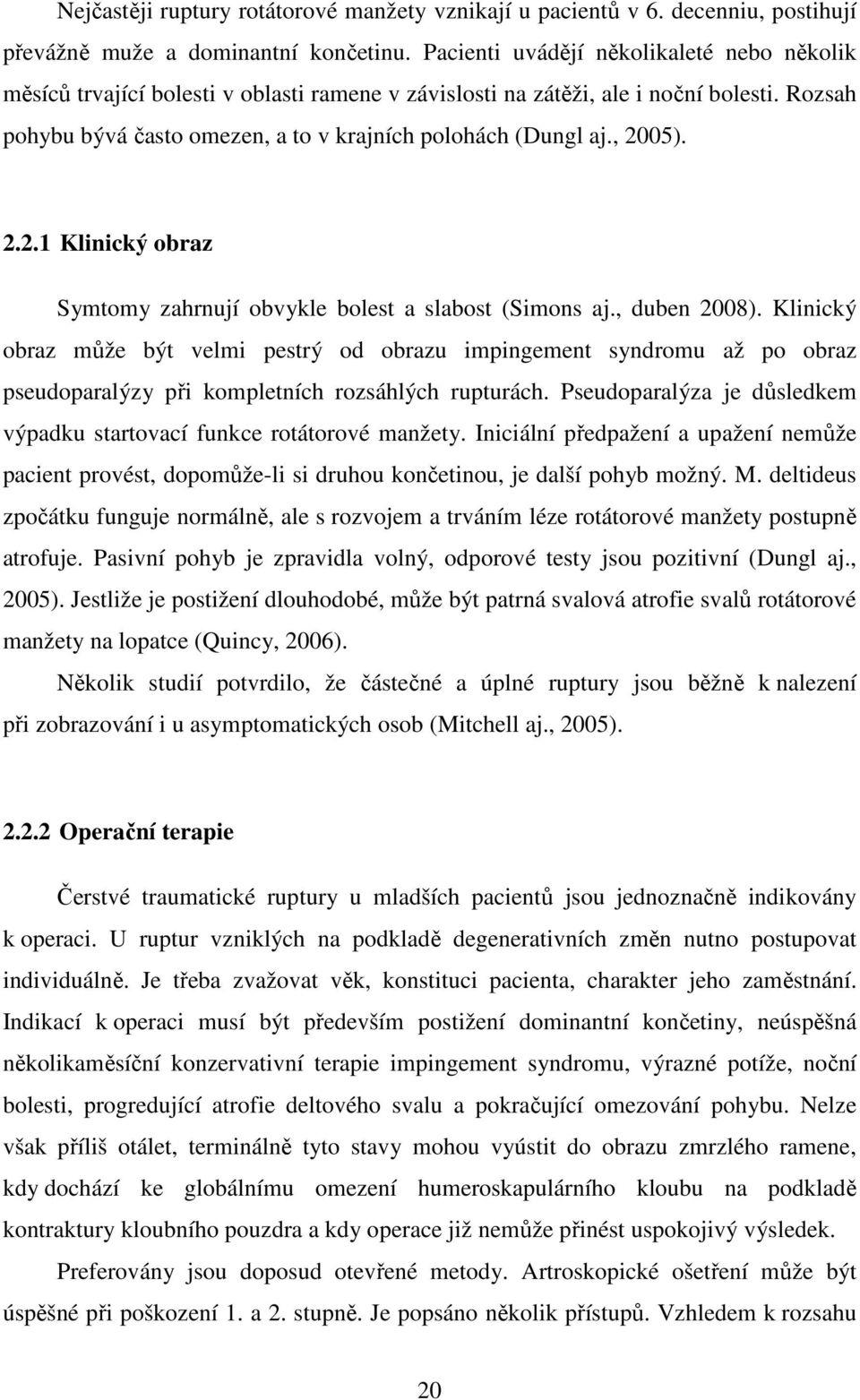 , 2005). 2.2.1 Klinický obraz Symtomy zahrnují obvykle bolest a slabost (Simons aj., duben 2008).