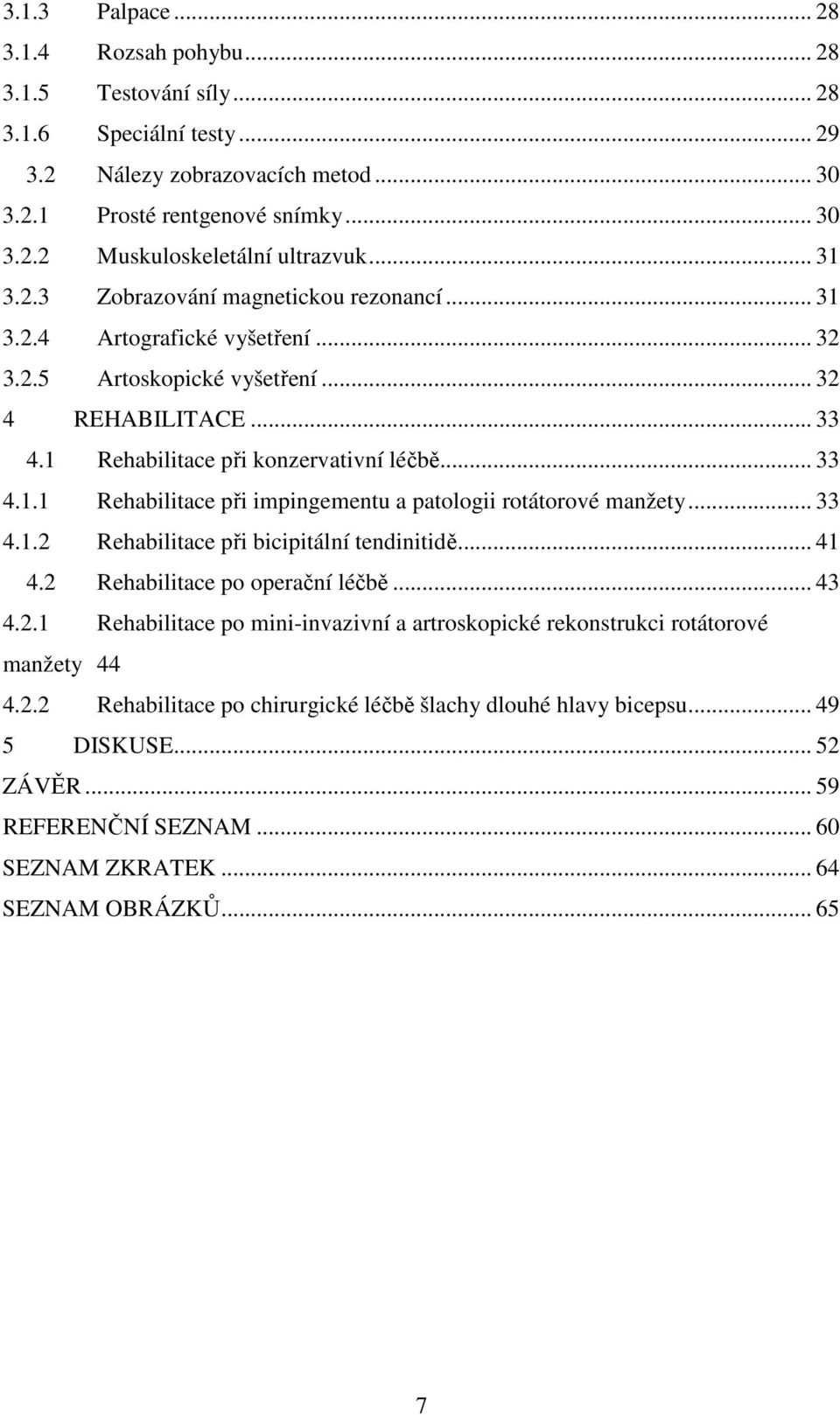 .. 33 4.1.2 Rehabilitace při bicipitální tendinitidě... 41 4.2 Rehabilitace po operační léčbě... 43 4.2.1 Rehabilitace po mini-invazivní a artroskopické rekonstrukci rotátorové manžety 44 4.2.2 Rehabilitace po chirurgické léčbě šlachy dlouhé hlavy bicepsu.