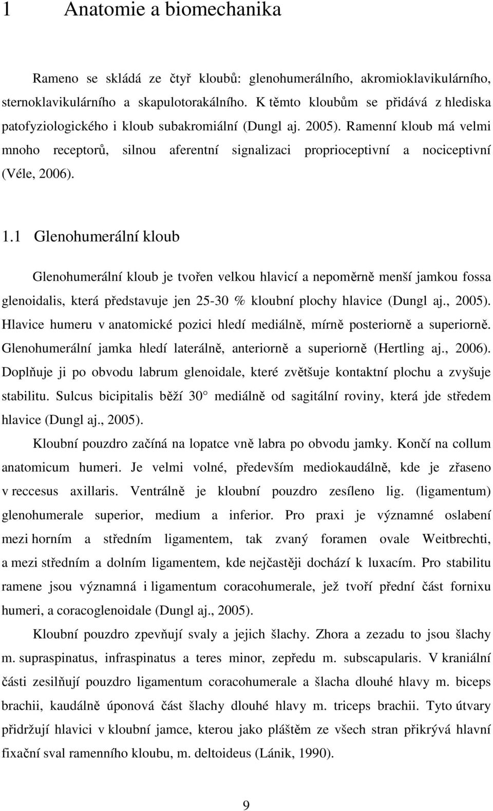 Ramenní kloub má velmi mnoho receptorů, silnou aferentní signalizaci proprioceptivní a nociceptivní (Véle, 2006). 1.