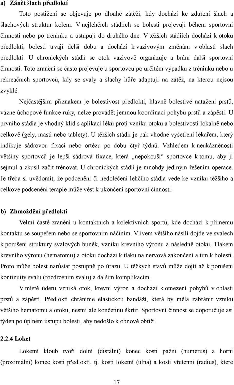 V těžších stádiích dochází k otoku předloktí, bolesti trvají delší dobu a dochází k vazivovým změnám v oblasti šlach předloktí.