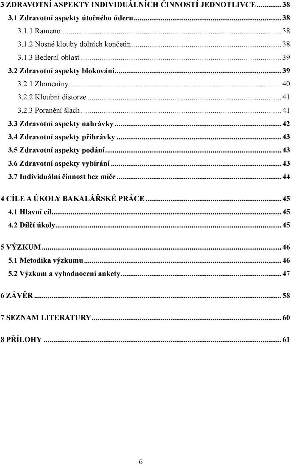 4 Zdravotní aspekty přihrávky...43 3.5 Zdravotní aspekty podání...43 3.6 Zdravotní aspekty vybírání...43 3.7 Individuální činnost bez míče.