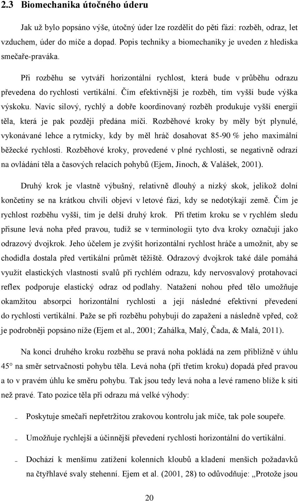 Čím efektivnější je rozběh, tím vyšší bude výška výskoku. Navíc silový, rychlý a dobře koordinovaný rozběh produkuje vyšší energii těla, která je pak později předána míči.