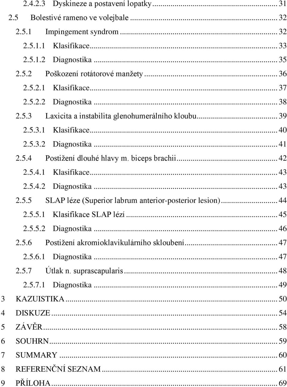 biceps brachii... 42 2.5.4.1 Klasifikace... 43 2.5.4.2 Diagnostika... 43 2.5.5 SLAP léze (Superior labrum anterior-posterior lesion)... 44 2.5.5.1 Klasifikace SLAP lézí... 45 2.5.5.2 Diagnostika... 46 2.