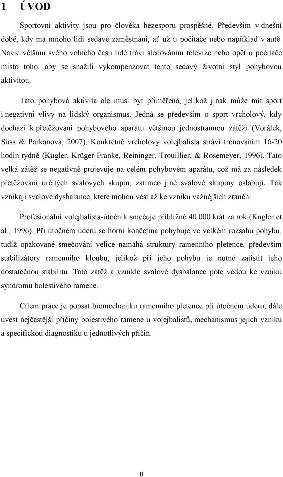 Tato pohybová aktivita ale musí být přiměřená, jelikož jinak může mít sport i negativní vlivy na lidský organismus.