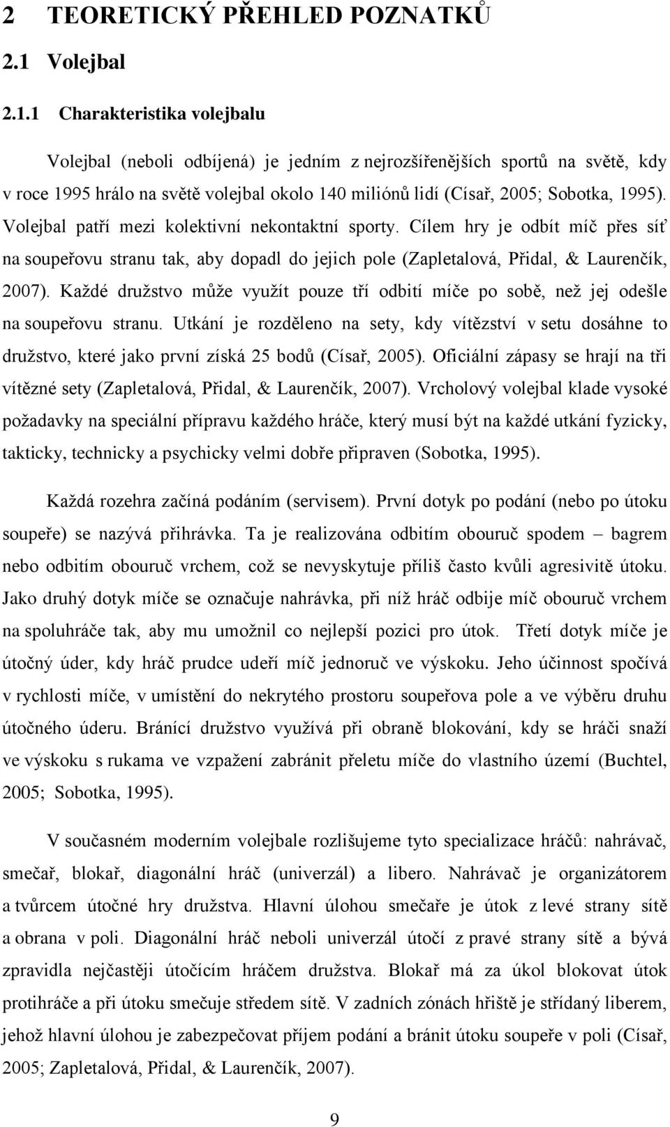 1 Charakteristika volejbalu Volejbal (neboli odbíjená) je jedním z nejrozšířenějších sportů na světě, kdy v roce 1995 hrálo na světě volejbal okolo 140 miliónů lidí (Císař, 2005; Sobotka, 1995).