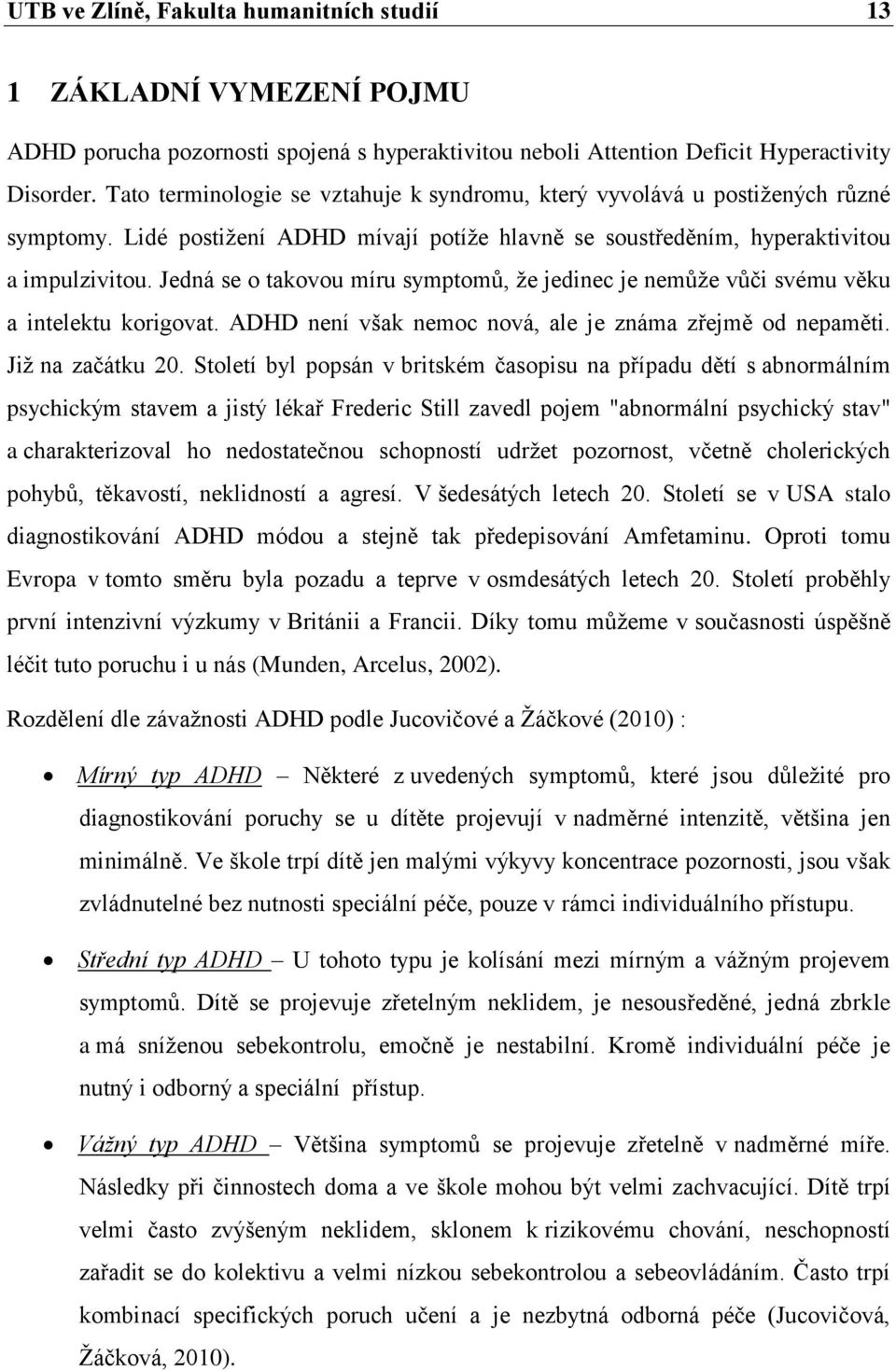 Jedná se o takovou míru symptomů, ţe jedinec je nemůţe vůči svému věku a intelektu korigovat. ADHD není však nemoc nová, ale je známa zřejmě od nepaměti. Jiţ na začátku 20.