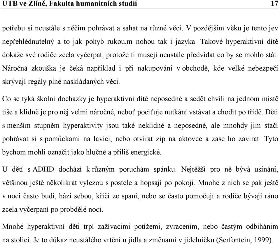 Náročná zkouška je čeká například i při nakupování v obchodě, kde velké nebezpečí skrývají regály plné naskládaných věcí.