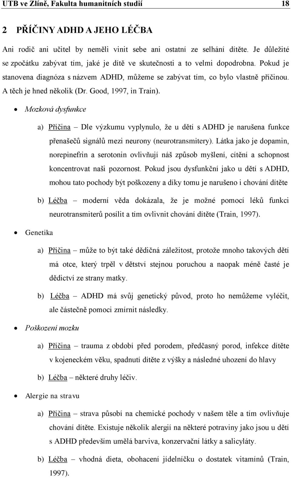 A těch je hned několik (Dr. Good, 1997, in Train). Mozková dysfunkce a) Příčina Dle výzkumu vyplynulo, ţe u dětí s ADHD je narušena funkce přenašečů signálů mezi neurony (neurotransmitery).