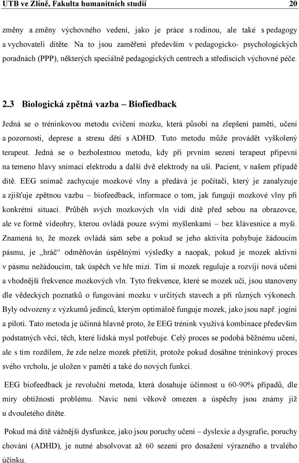 3 Biologická zpětná vazba Biofiedback Jedná se o tréninkovou metodu cvičení mozku, která působí na zlepšení paměti, učení a pozornosti, deprese a stresu dětí s ADHD.