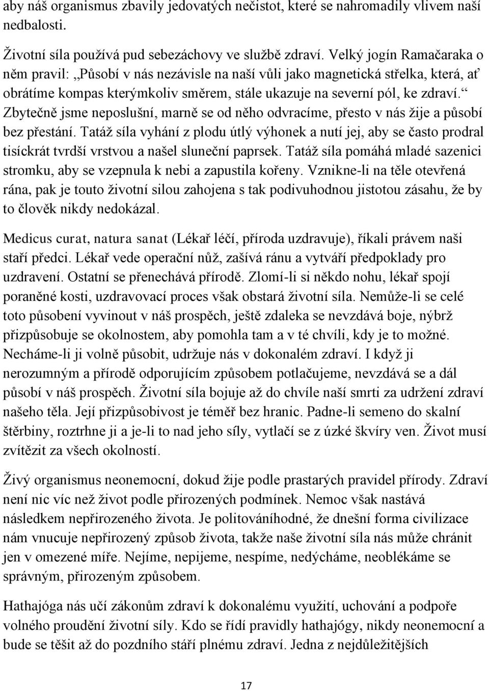 Zbytečně jsme neposlušní, marně se od něho odvracíme, přesto v nás žije a působí bez přestání.