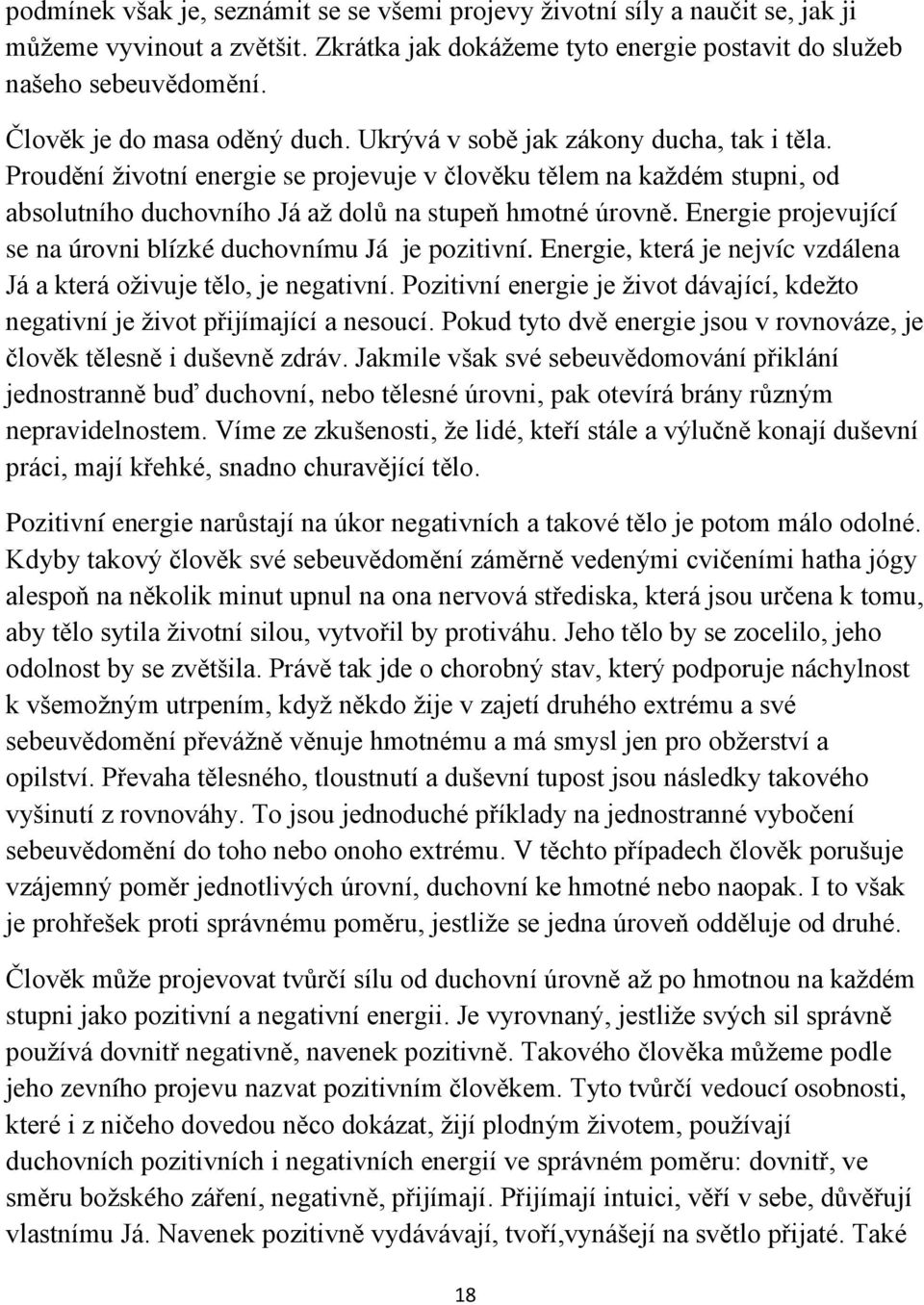 Proudění životní energie se projevuje v člověku tělem na každém stupni, od absolutního duchovního Já až dolů na stupeň hmotné úrovně.