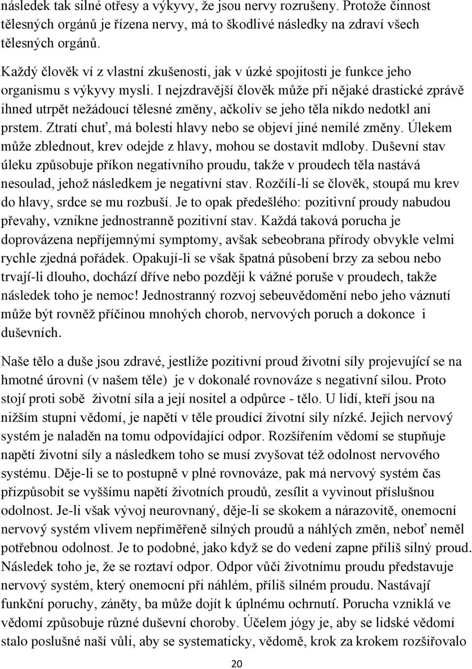 I nejzdravější člověk může při nějaké drastické zprávě ihned utrpět nežádoucí tělesné změny, ačkoliv se jeho těla nikdo nedotkl ani prstem.