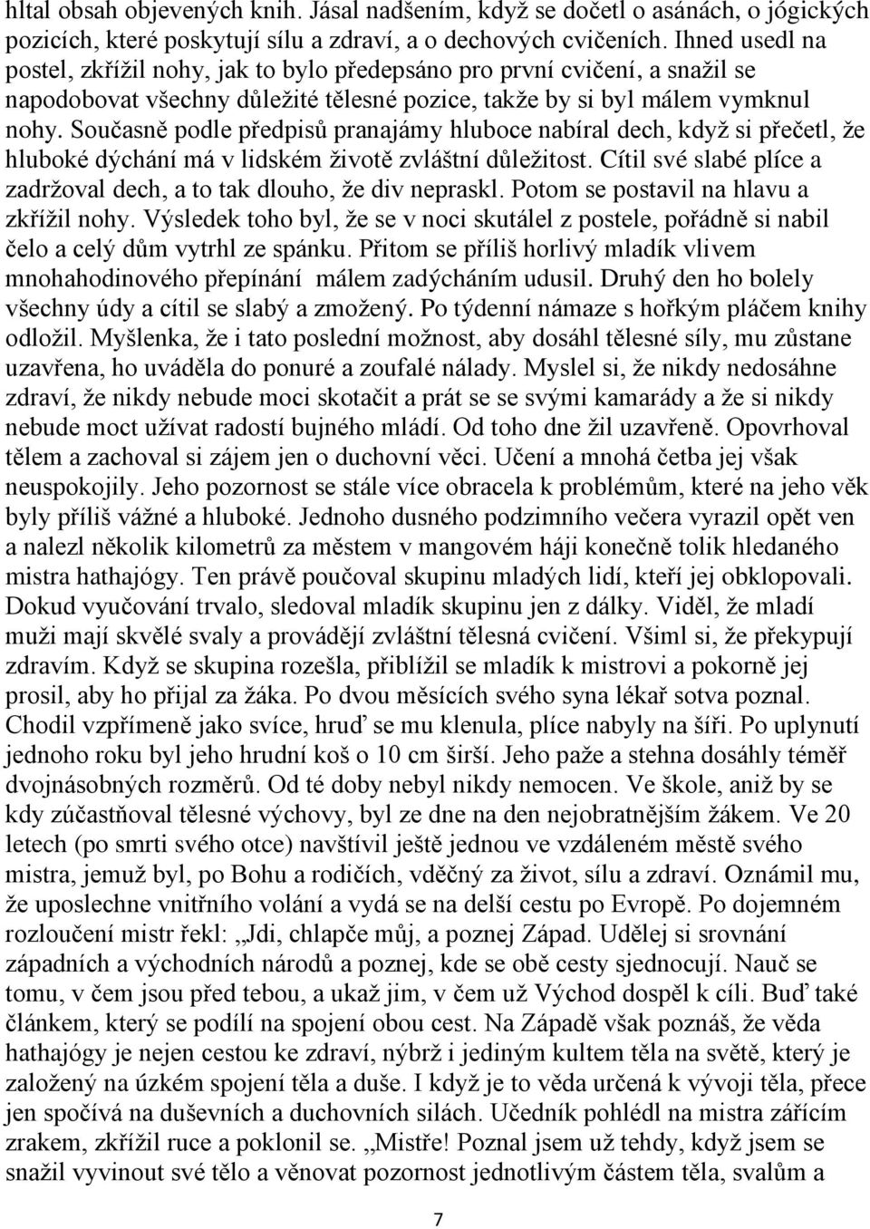 Současně podle předpisů pranajámy hluboce nabíral dech, když si přečetl, že hluboké dýchání má v lidském životě zvláštní důležitost.