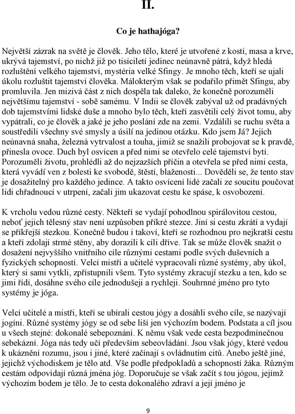 Je mnoho těch, kteří se ujali úkolu rozluštit tajemství člověka. Málokterým však se podařilo přimět Sfingu, aby promluvila.