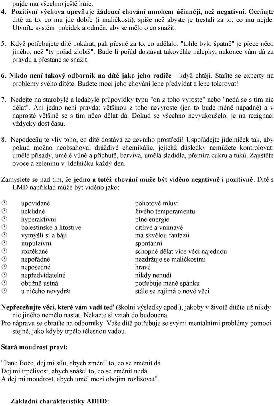 Když potřebujete dítě pokárat, pak přesně za to, co udělalo: "tohle bylo špatně" je přece něco jiného, než "ty pořád zlobíš".