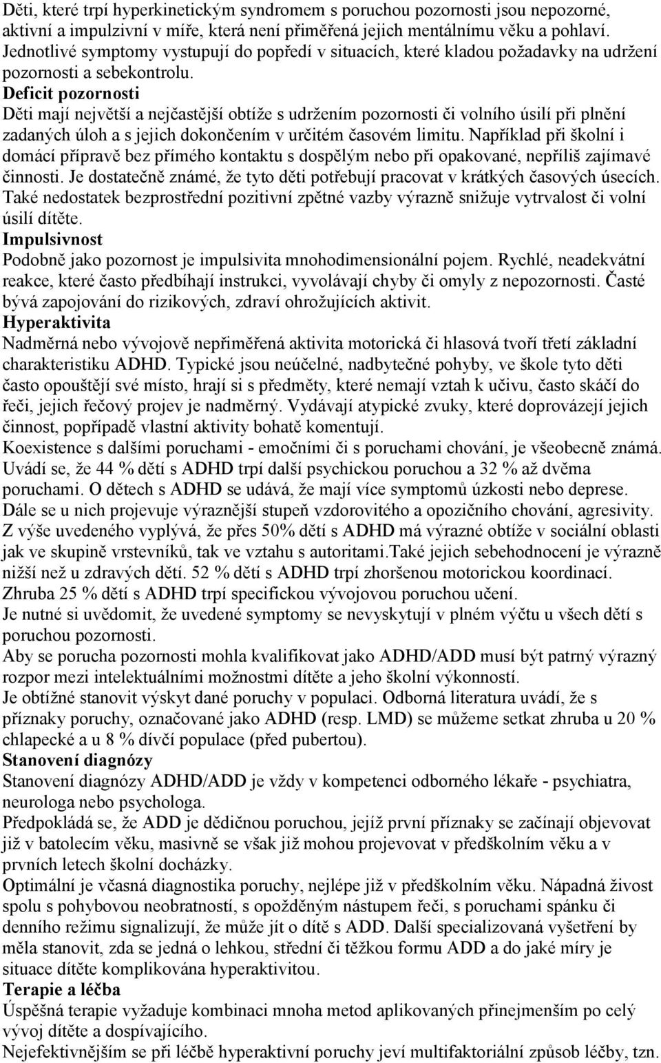 Deficit pozornosti Děti mají největší a nejčastější obtíže s udržením pozornosti či volního úsilí při plnění zadaných úloh a s jejich dokončením v určitém časovém limitu.