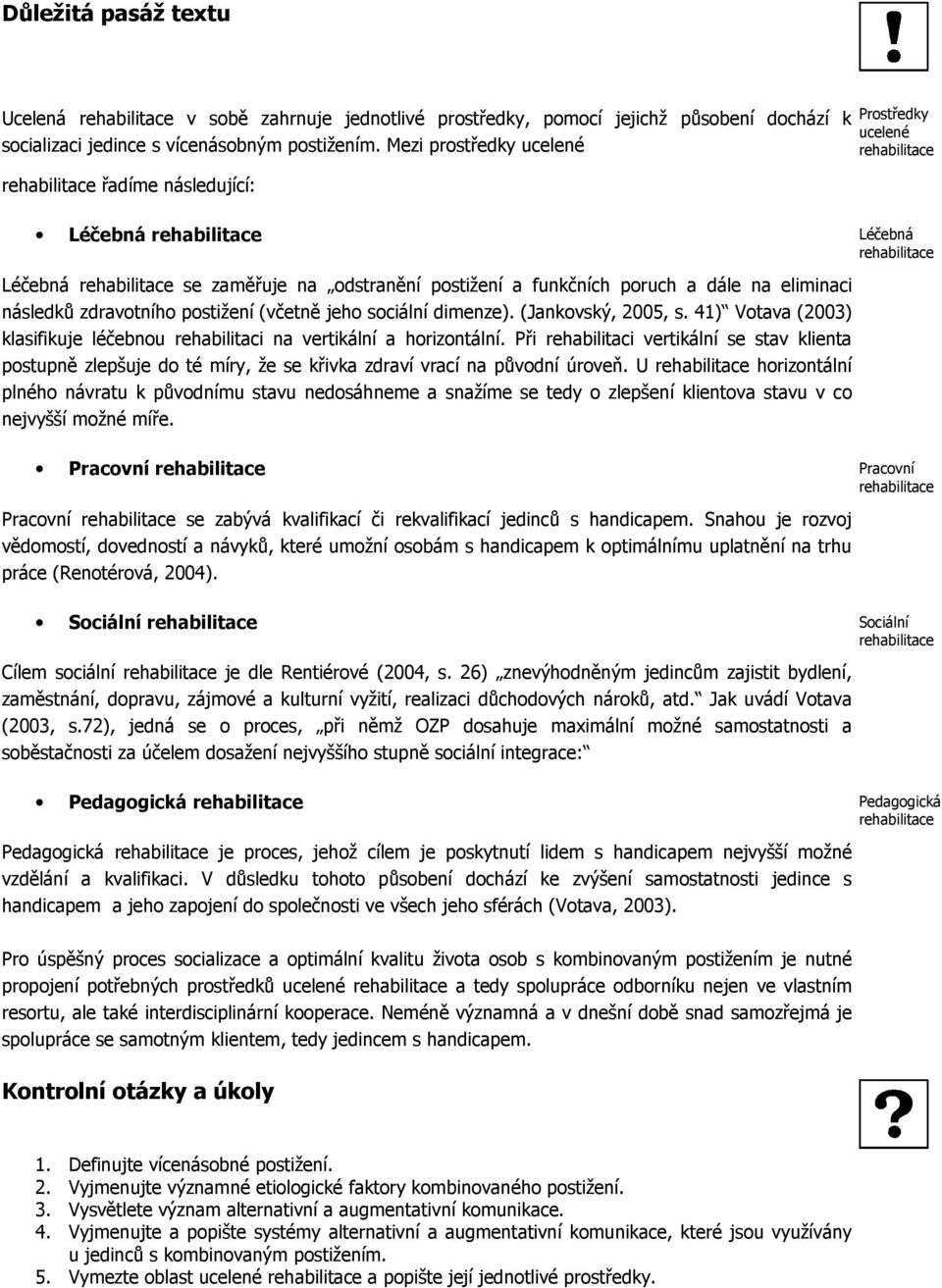 postižení (včetně jeho sociální dimenze). (Jankovský, 2005, s. 41) Votava (2003) klasifikuje léčebnou rehabilitaci na vertikální a horizontální.