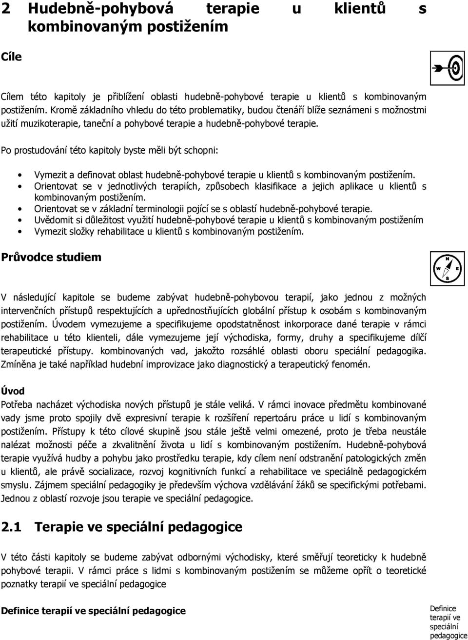 Po prostudování této kapitoly byste měli být schopni: Vymezit a definovat oblast hudebně-pohybové terapie u klientů s kombinovaným postižením.