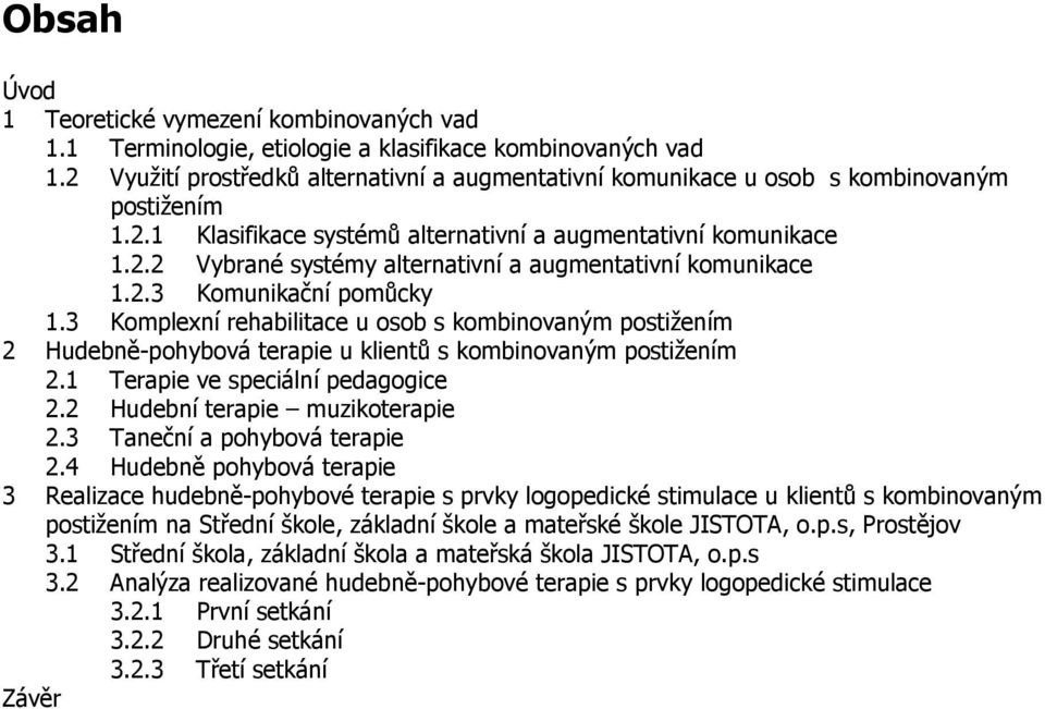 2.3 Komunikační pomůcky 1.3 Komplexní rehabilitace u osob s kombinovaným postižením 2 Hudebně-pohybová terapie u klientů s kombinovaným postižením 2.1 Terapie ve speciální pedagogice 2.