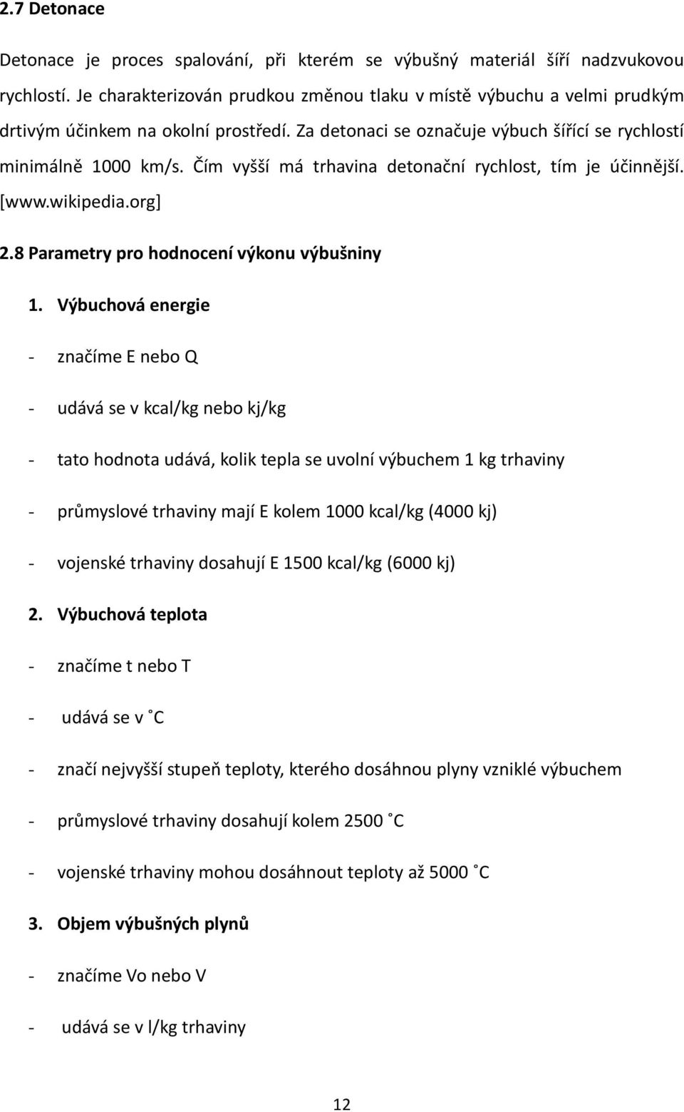 Čím vyšší má trhavina detonační rychlost, tím je účinnější. [www.wikipedia.org] 2.8 Parametry pro hodnocení výkonu výbušniny 1.