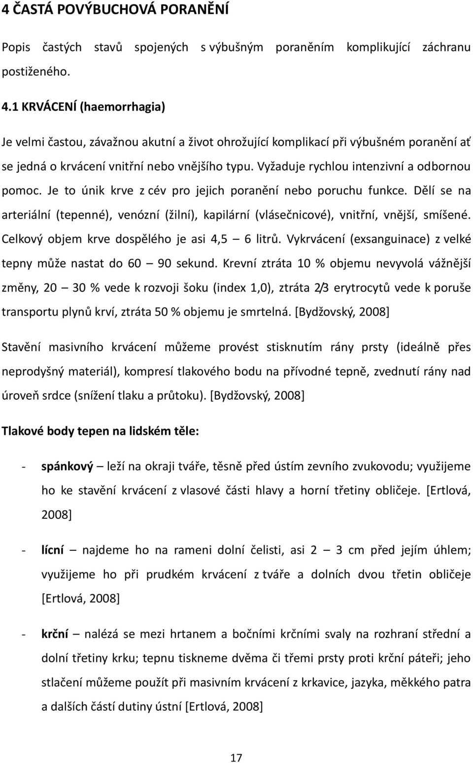 Vyžaduje rychlou intenzivní a odbornou pomoc. Je to únik krve z cév pro jejich poranění nebo poruchu funkce.