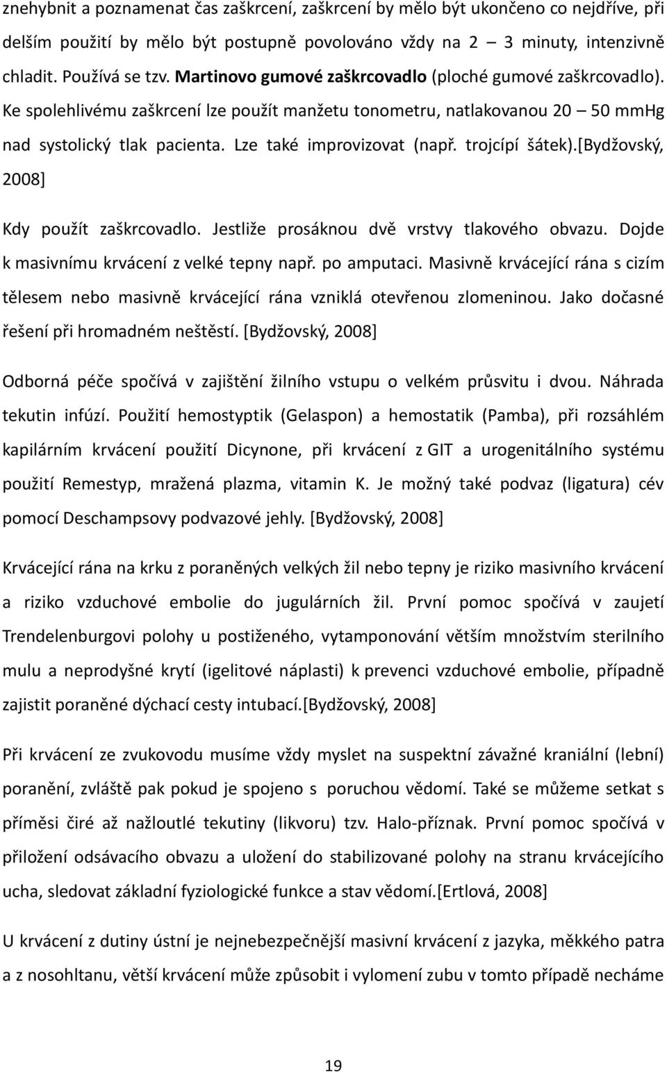 trojcípí šátek).*bydžovský, 2008] Kdy použít zaškrcovadlo. Jestliže prosáknou dvě vrstvy tlakového obvazu. Dojde k masivnímu krvácení z velké tepny např. po amputaci.