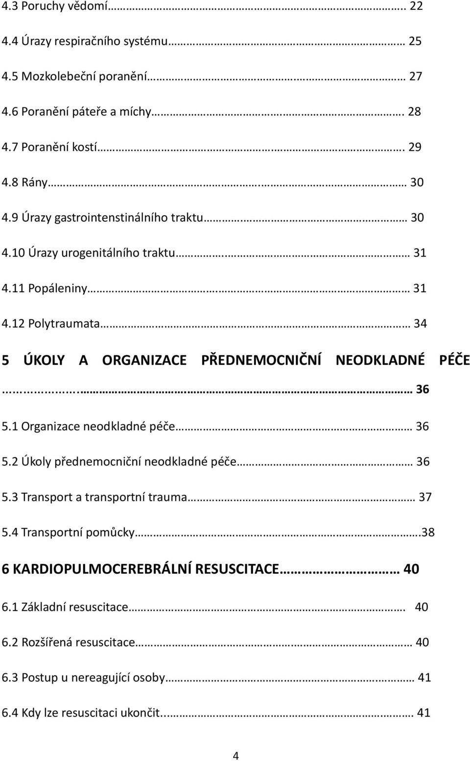 . 36 5.1 Organizace neodkladné péče 36 5.2 Úkoly přednemocniční neodkladné péče. 36 5.3 Transport a transportní trauma 37 5.4 Transportní pomůcky.