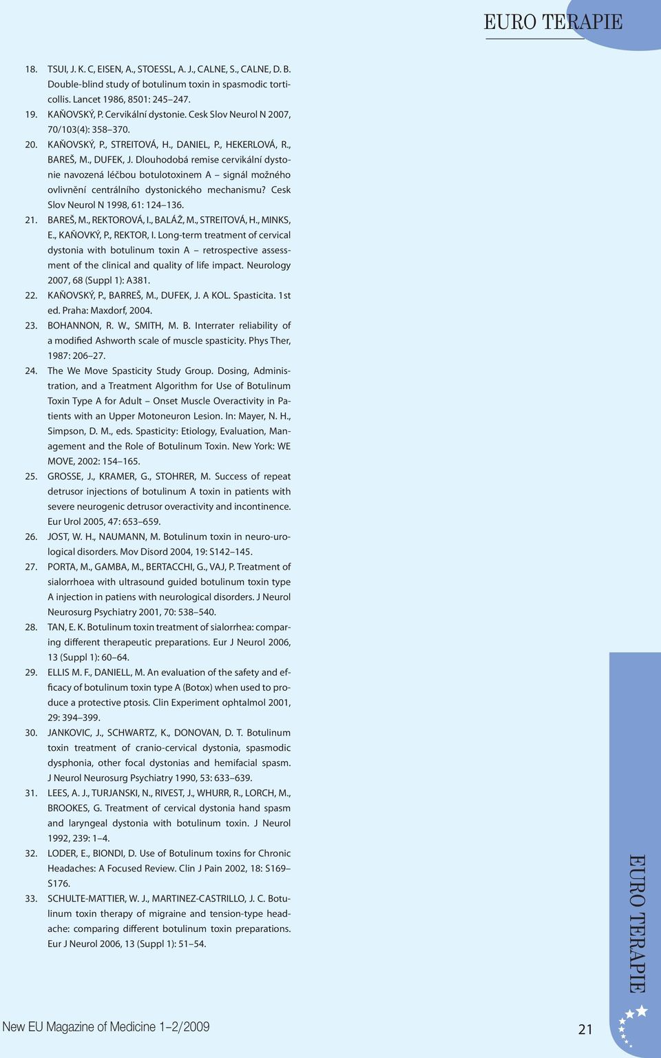 Dlouhodobá remise cervikální dystonie navozená léčbou botulotoxinem A signál možného ovlivnění centrálního dystonického mechanismu? Cesk Slov Neurol N 1998, 61: 124 136. BAREŠ, M., REKTOROVÁ, I.