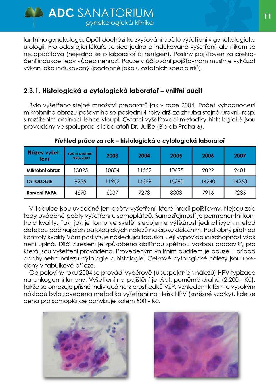 Pouze v účtování pojišťovnám musíme vykázat výkon jako indukovaný (podobně jako u ostatních specialistů). 2.3.1.