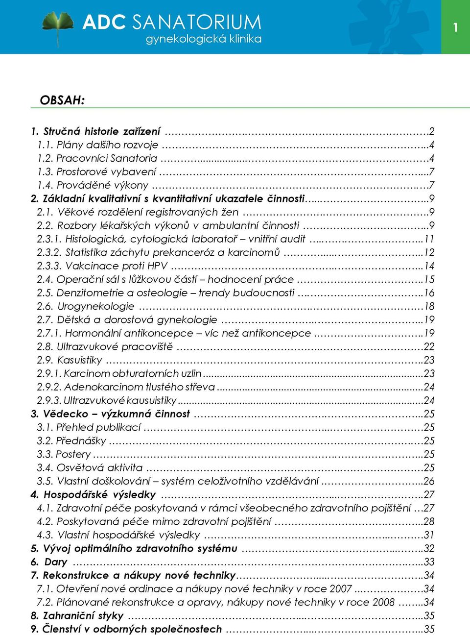 ....11 2.3.2. Statistika záchytu prekanceróz a karcinomů.....12 2.3.3. Vakcinace proti HPV....14 2.4. Operační sál s lůžkovou částí hodnocení práce..15 2.5. Denzitometrie a osteologie trendy budoucnosti.