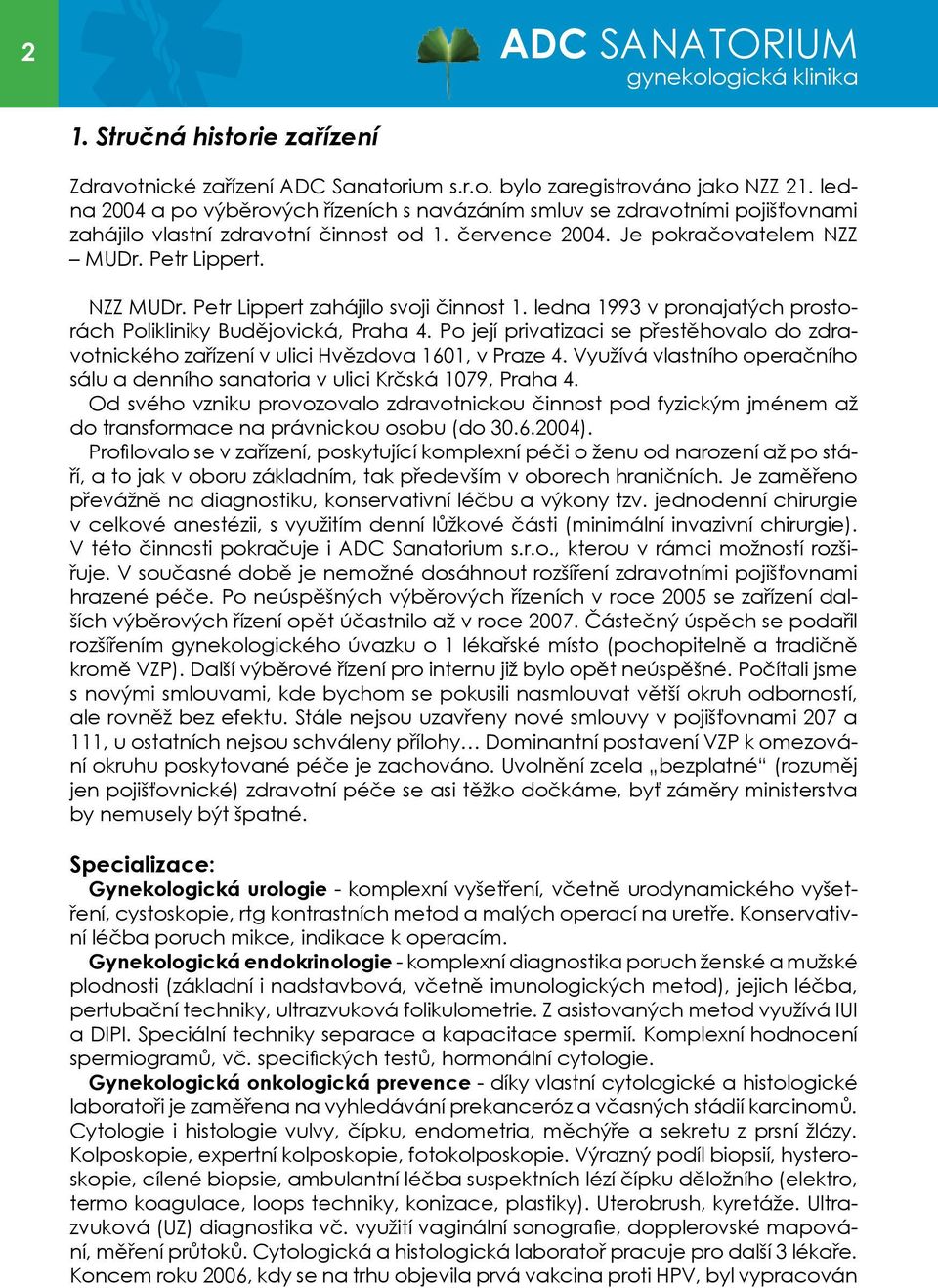 Petr Lippert. NZZ MUDr. Petr Lippert zahájilo svoji činnost 1. ledna 1993 v pronajatých prostorách Polikliniky Budějovická, Praha 4.
