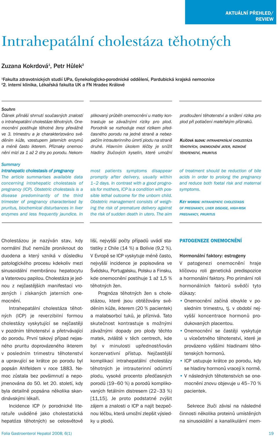 Obstetric cholestasis is a disease predominantly of the third trimester of pregnancy characterised by pruritus, biochemical disturbances in liver enzymes and less frequently jaundice.