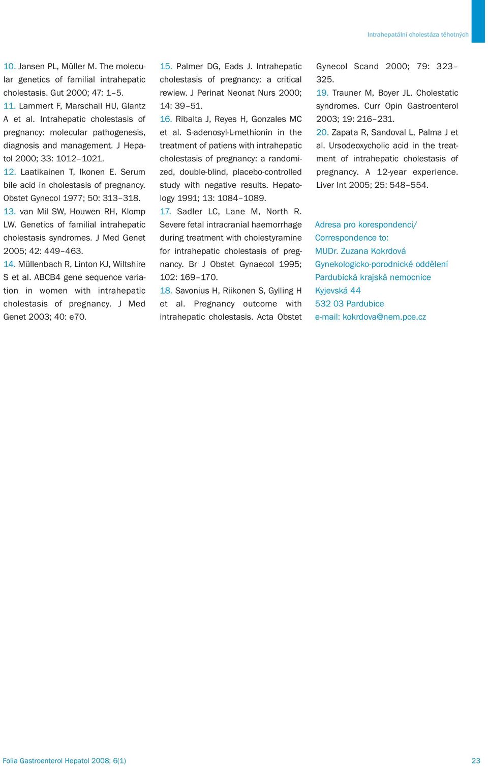 Obstet Gynecol 1977; 50: 313 318. 13. van Mil SW, Houwen RH, Klomp LW. Genetics of familial intrahepatic cholestasis syndromes. J Med Genet 2005; 42: 449 463. 14.