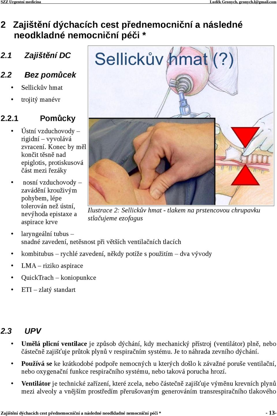 chrupavku nevýhoda epistaxe a stlačujeme ezofagus aspirace krve laryngeální tubus snadné zavedení, netěsnost při větších ventilačních tlacích kombitubus rychlé zavedení, někdy potíže s použitím dva