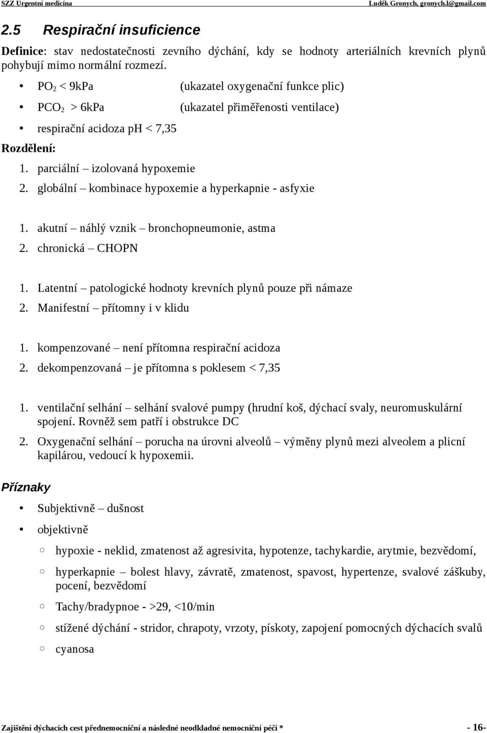 globální kombinace hypoxemie a hyperkapnie - asfyxie 1. akutní náhlý vznik bronchopneumonie, astma 2. chronická CHOPN 1. Latentní patologické hodnoty krevních plynů pouze při námaze 2.