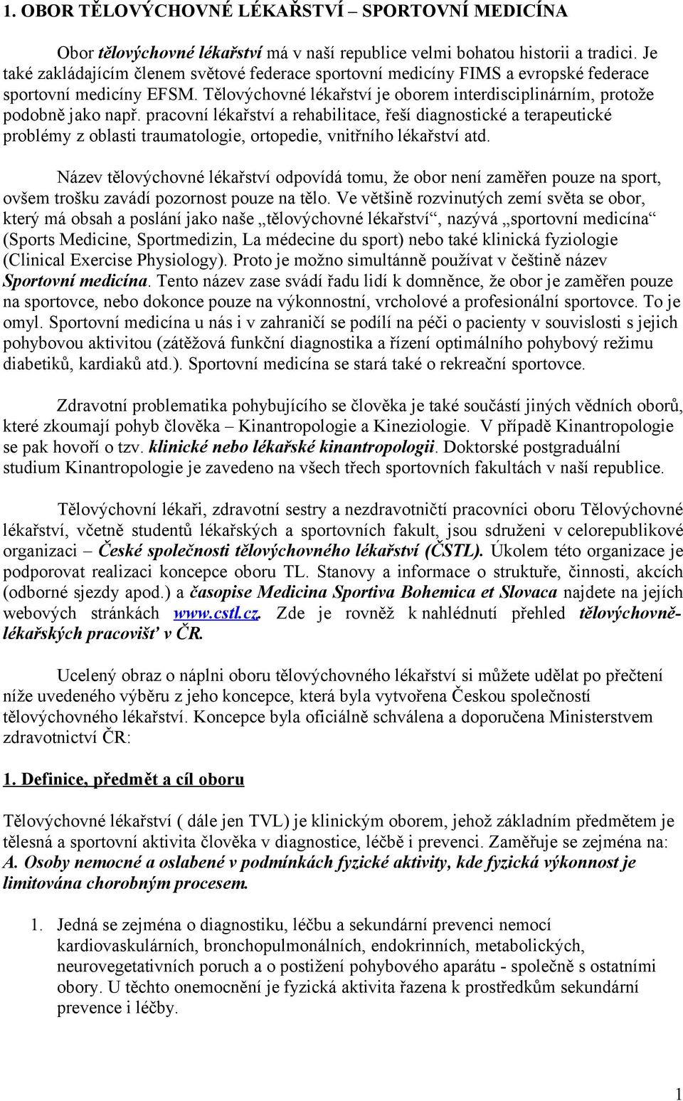 pracovní lékařství a rehabilitace, řeší diagnostické a terapeutické problémy z oblasti traumatologie, ortopedie, vnitřního lékařství atd.