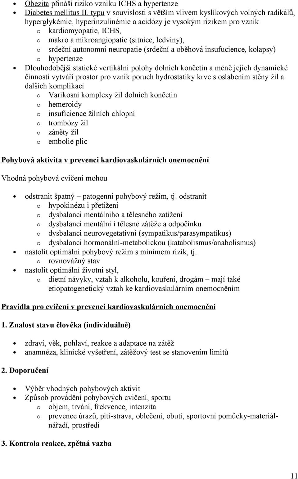 ledviny), o srdeční autonomní neuropatie (srdeční a oběhová insufucience, kolapsy) o hypertenze Dlouhodobější statické vertikální polohy dolních končetin a méně jejich dynamické činnosti vytváří