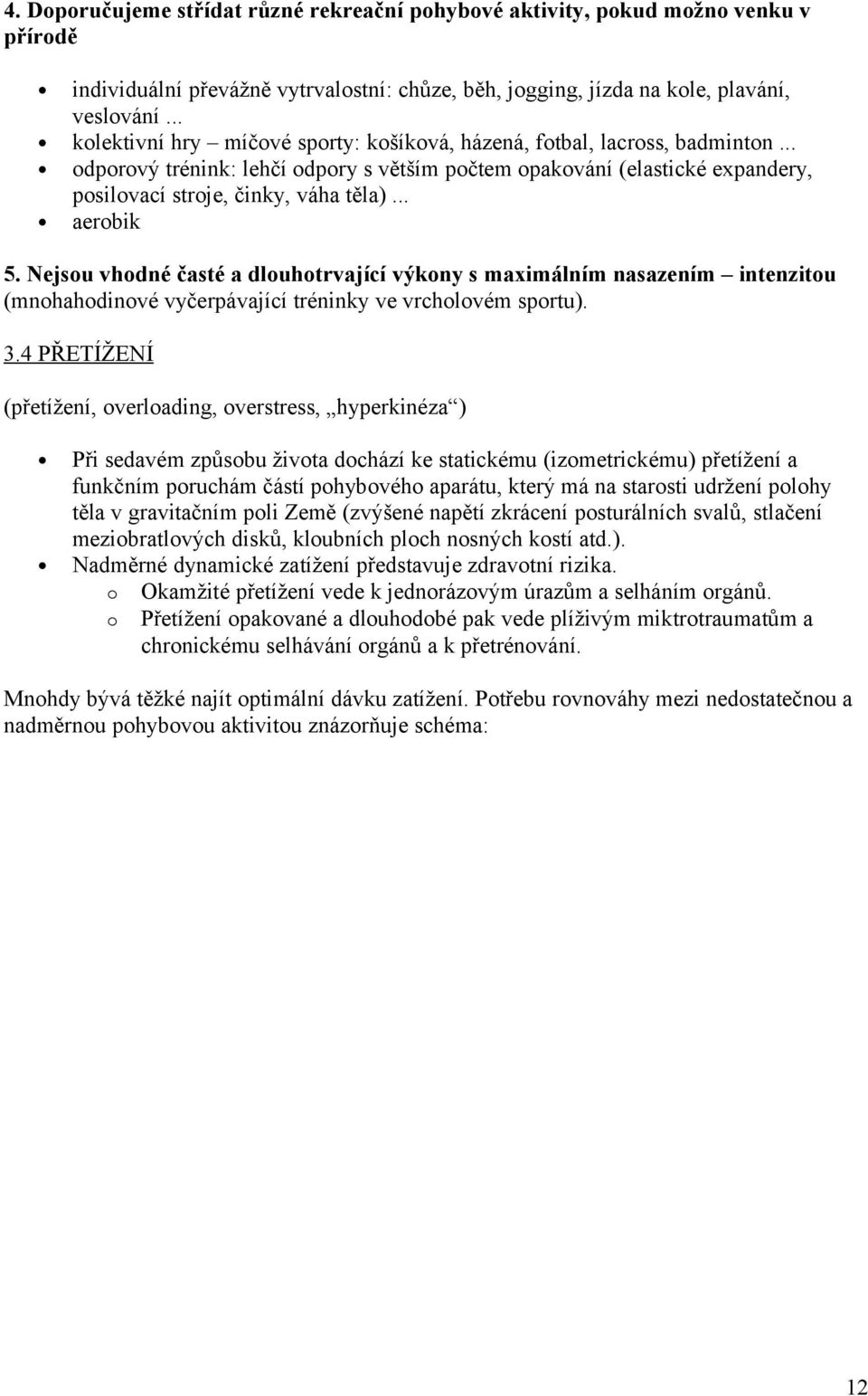 .. aerobik 5. Nejsou vhodné časté a dlouhotrvající výkony s maximálním nasazením intenzitou (mnohahodinové vyčerpávající tréninky ve vrcholovém sportu). 3.