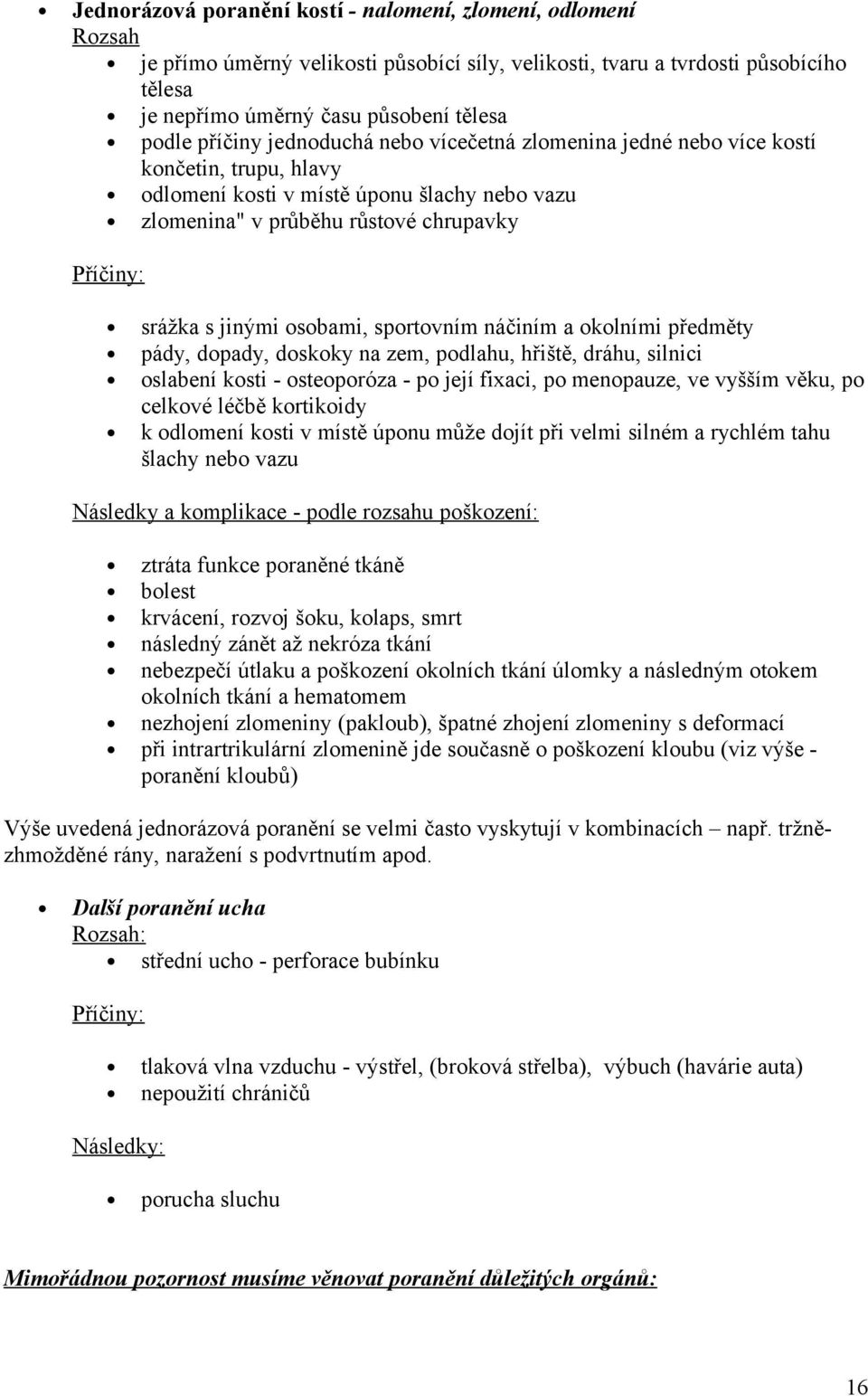 osobami, sportovním náčiním a okolními předměty pády, dopady, doskoky na zem, podlahu, hřiště, dráhu, silnici oslabení kosti - osteoporóza - po její fixaci, po menopauze, ve vyšším věku, po celkové