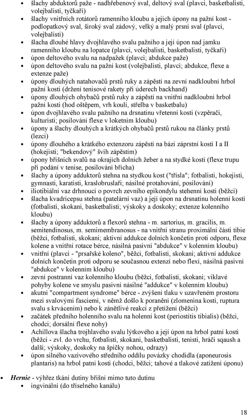 basketbalisti, tyčkaři) úpon deltového svalu na nadpažek (plavci; abdukce paže) úpon deltového svalu na pažní kost (volejbalisti, plavci; abdukce, flexe a extenze paže) úpony dlouhých natahovačů