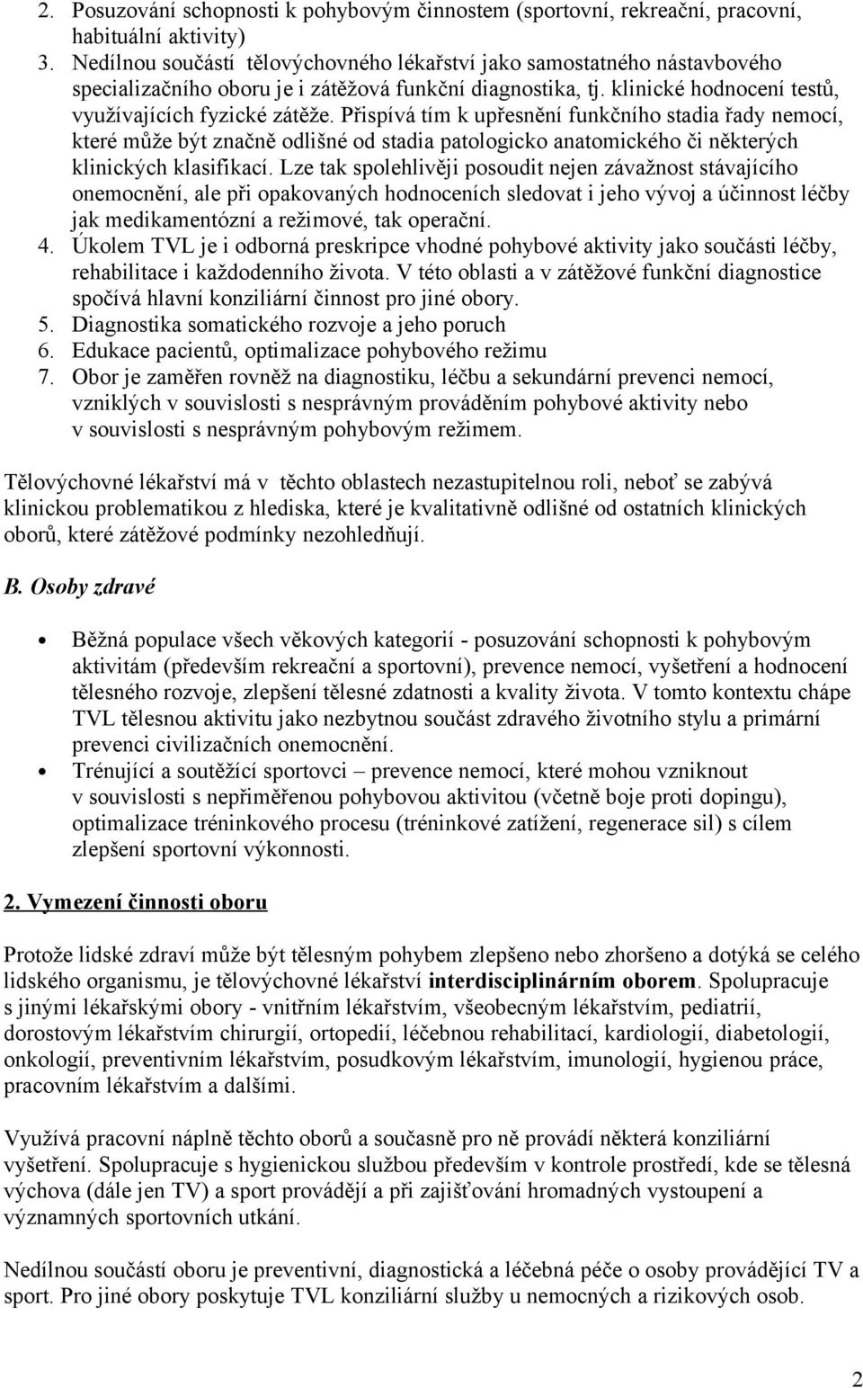 Přispívá tím k upřesnění funkčního stadia řady nemocí, které může být značně odlišné od stadia patologicko anatomického či některých klinických klasifikací.