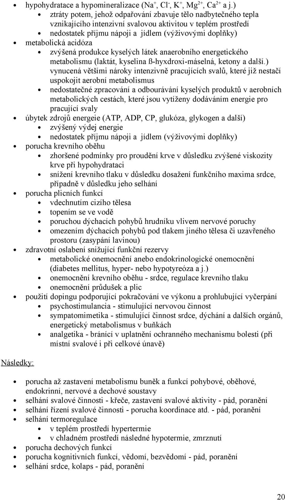 acidóza zvýšená produkce kyselých látek anaerobního energetického metabolismu (laktát, kyselina ß-hyxdroxi-máselná, ketony a další.