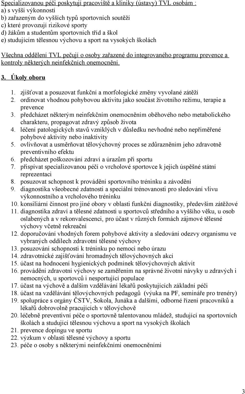 neinfekčních onemocnění. 3. Úkoly oboru 1. zjišťovat a posuzovat funkční a morfologické změny vyvolané zátěží 2.