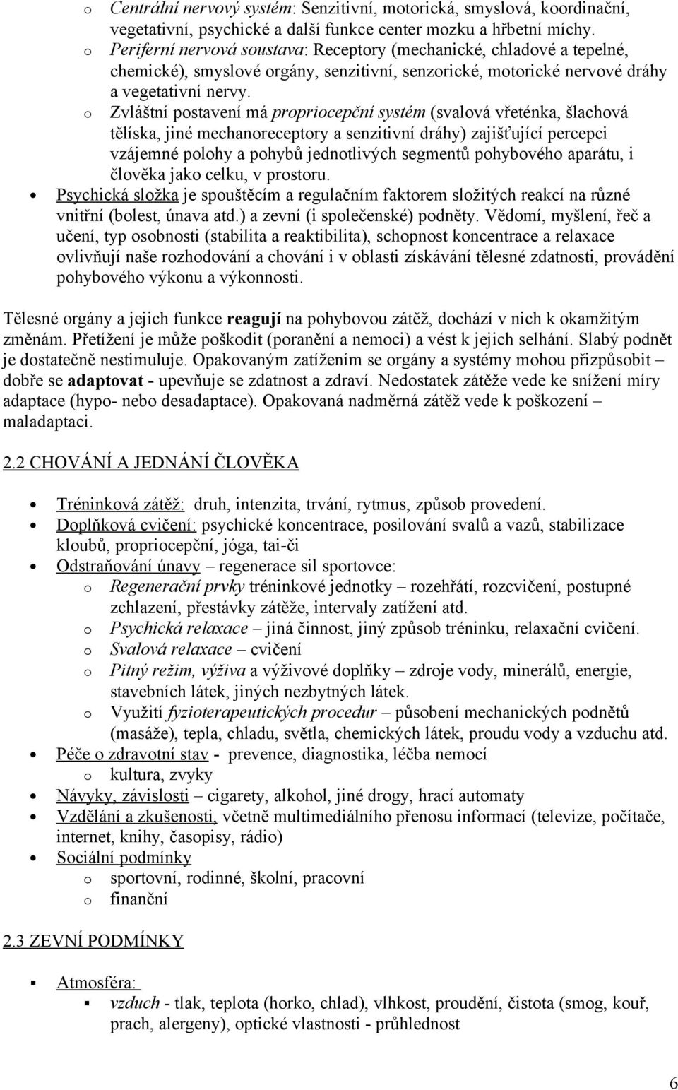 o Zvláštní postavení má propriocepční systém (svalová vřeténka, šlachová tělíska, jiné mechanoreceptory a senzitivní dráhy) zajišťující percepci vzájemné polohy a pohybů jednotlivých segmentů