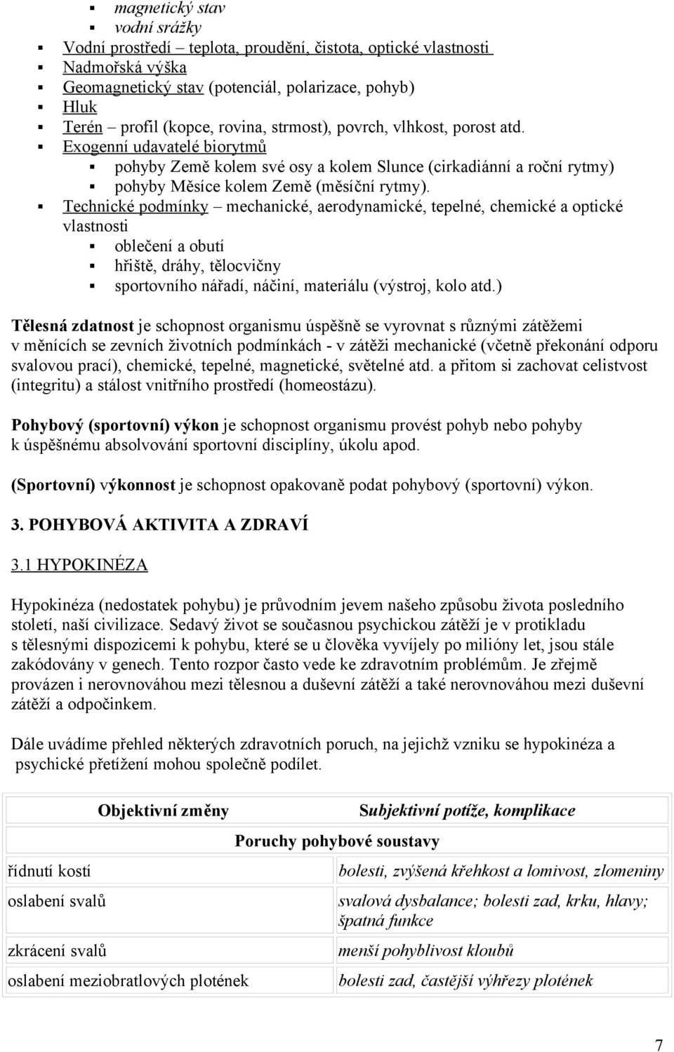 Technické podmínky mechanické, aerodynamické, tepelné, chemické a optické vlastnosti oblečení a obutí hřiště, dráhy, tělocvičny sportovního nářadí, náčiní, materiálu (výstroj, kolo atd.